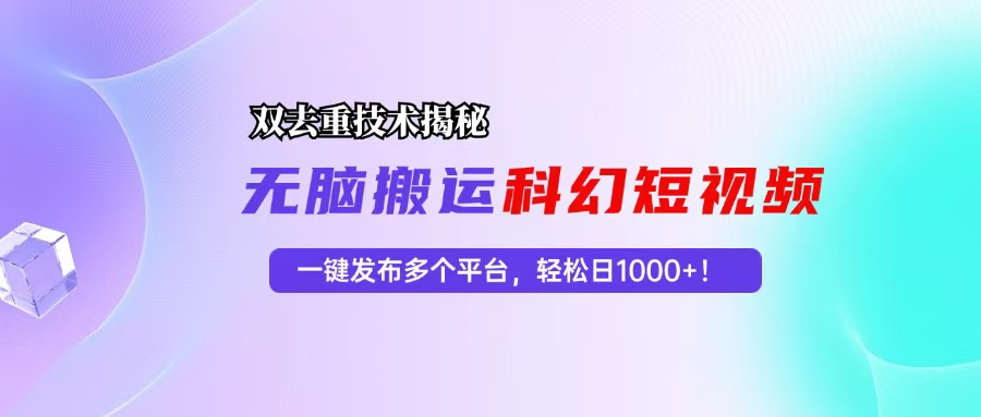 科幻短视频双重去重技术揭秘，一键发布多个平台，轻松日入1000+！ 编号:29295