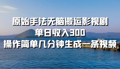 原始手法无脑搬运影视剧，单日收入300，操作简单几分钟生成一条视频 编号:29449