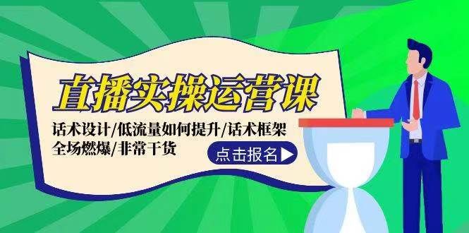 直播实操运营课:话术设计/低流量如何提升/话术框架/全场燃爆/非常干货 编号:29497